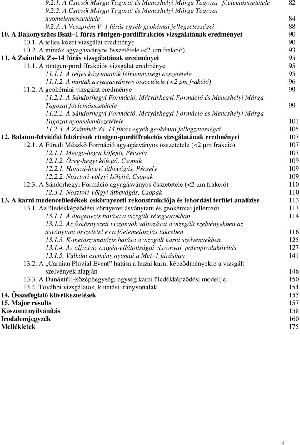 A minták agyagásványos összetétele (<2 µm frakció) 93 11. A Zsámbék Zs 14 fúrás vizsgálatának eredményei 95 11.1. A röntgen-pordiffrakciós vizsgálat eredménye 95 11.1.1. A teljes kızetminták félmennyiségi összetétele 95 11.