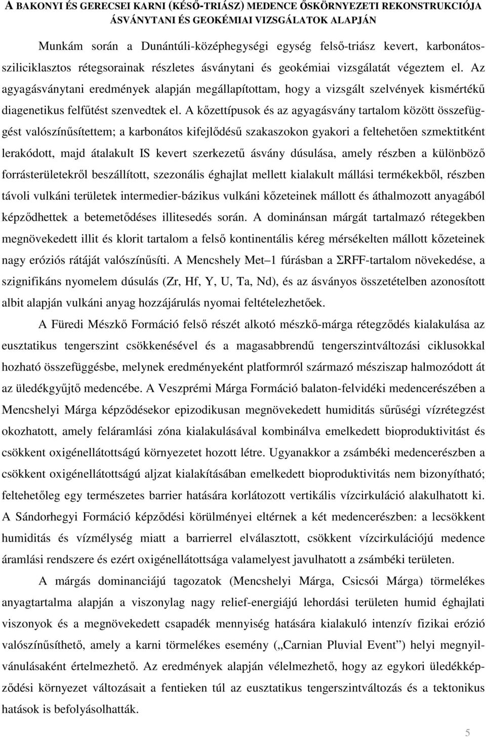 Az agyagásványtani eredmények alapján megállapítottam, hogy a vizsgált szelvények kismértékő diagenetikus felfőtést szenvedtek el.