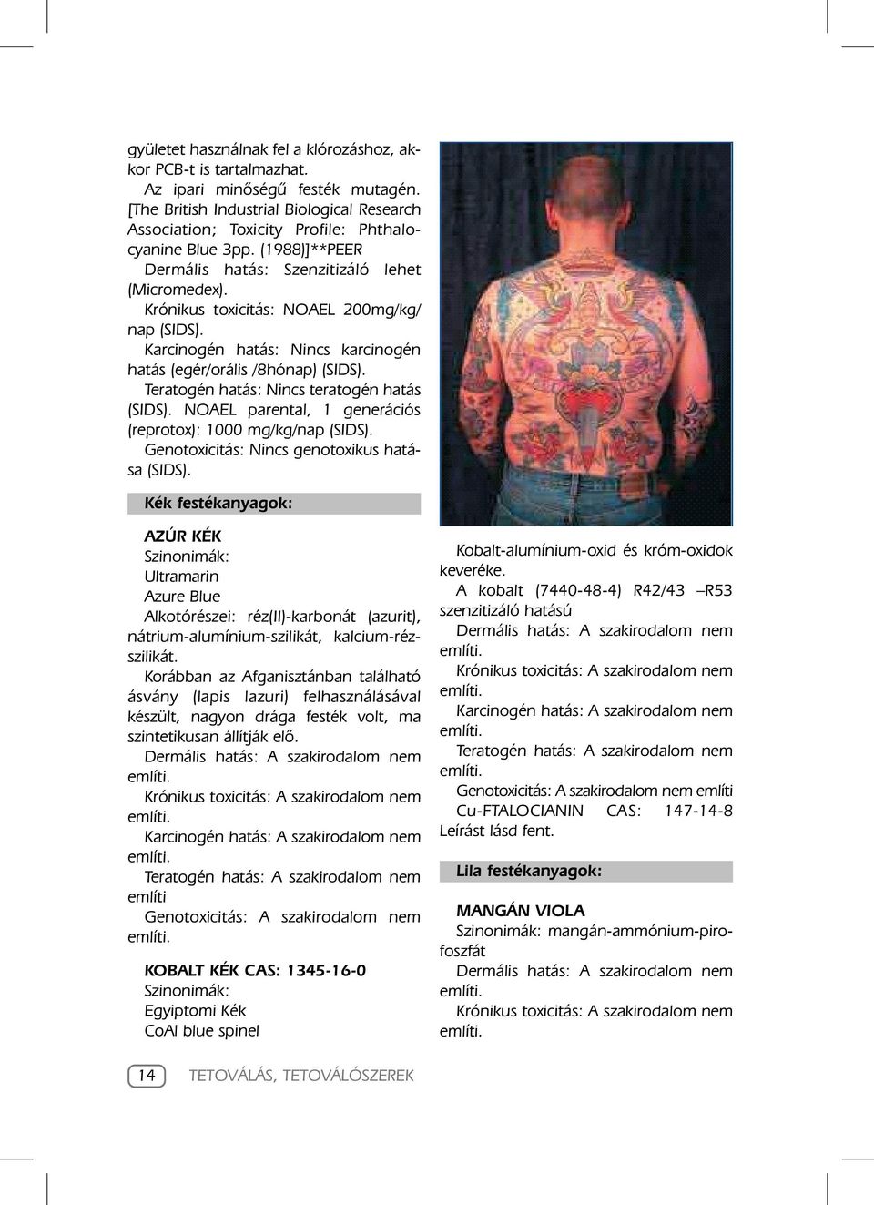 Krónikus toxicitás: NOAEL 200mg/kg/ nap (SIDS). Karcinogén hatás: Nincs karcinogén hatás (egér/orális /8hónap) (SIDS). Teratogén hatás: Nincs teratogén hatás (SIDS).