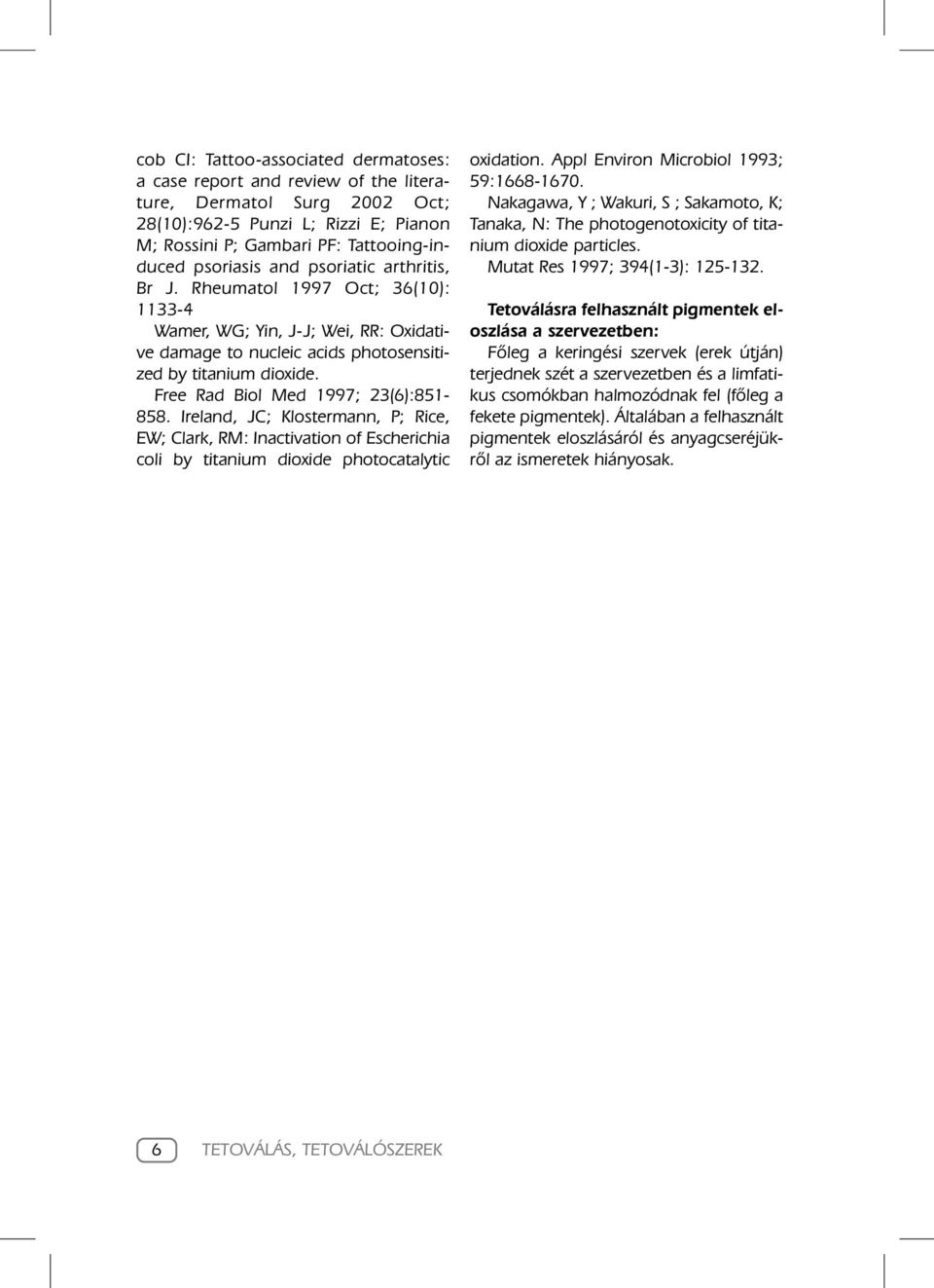 Free Rad Biol Med 1997; 23(6):851-858. Ireland, JC; Klostermann, P; Rice, EW; Clark, RM: Inactivation of Escherichia coli by titanium dioxide photocatalytic oxidation.