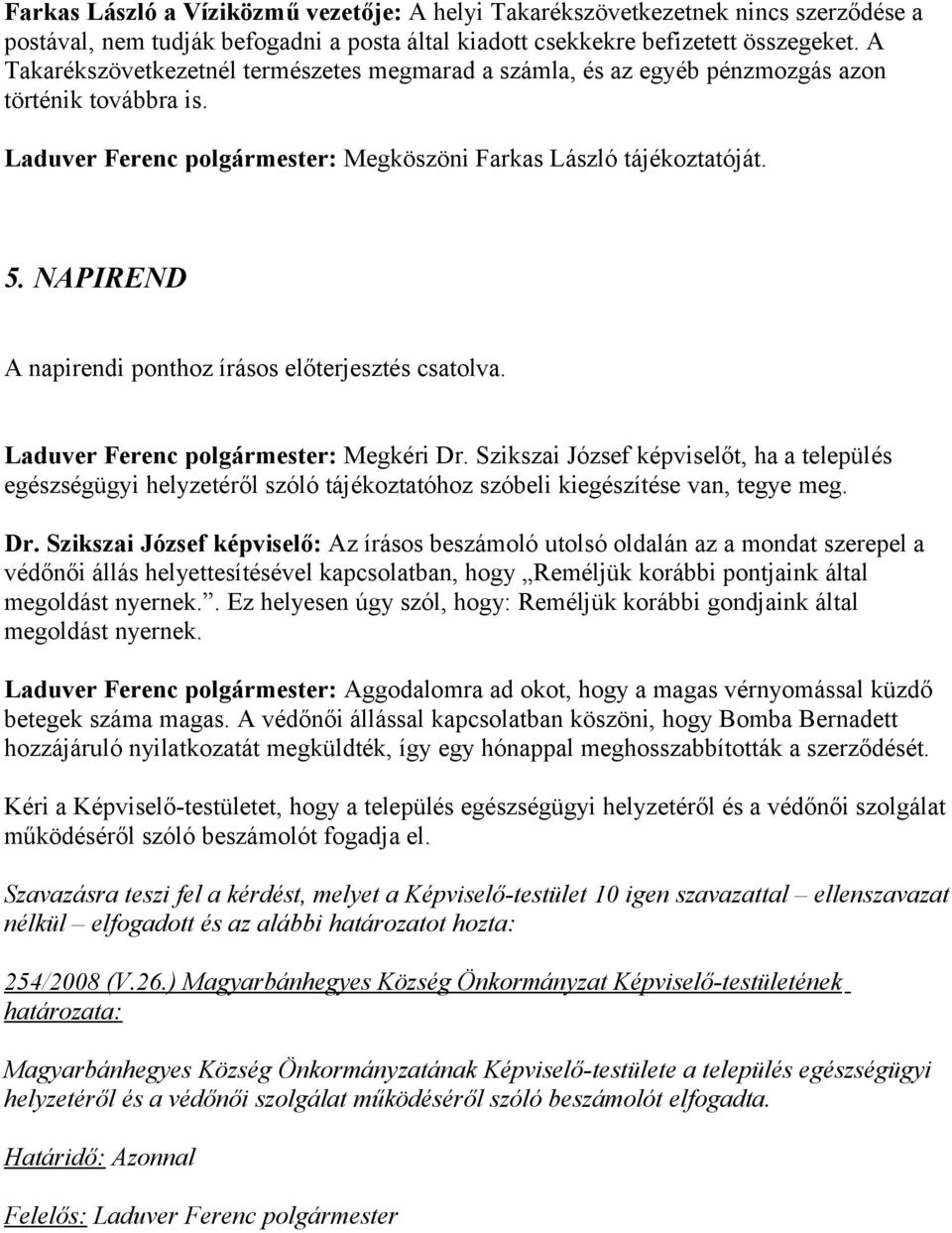 NAPIREND A napirendi ponthoz írásos előterjesztés csatolva. Laduver Ferenc polgármester: Megkéri Dr.