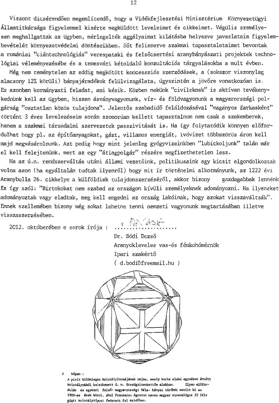 Sót felism erve szakmai tapasztalataim at bevontak a romániai 'ciántechnológiás verespataki és fe ls ő c s e r té s i aranybányászati projektek technoló g ia i véleményezésébe és a temesvári