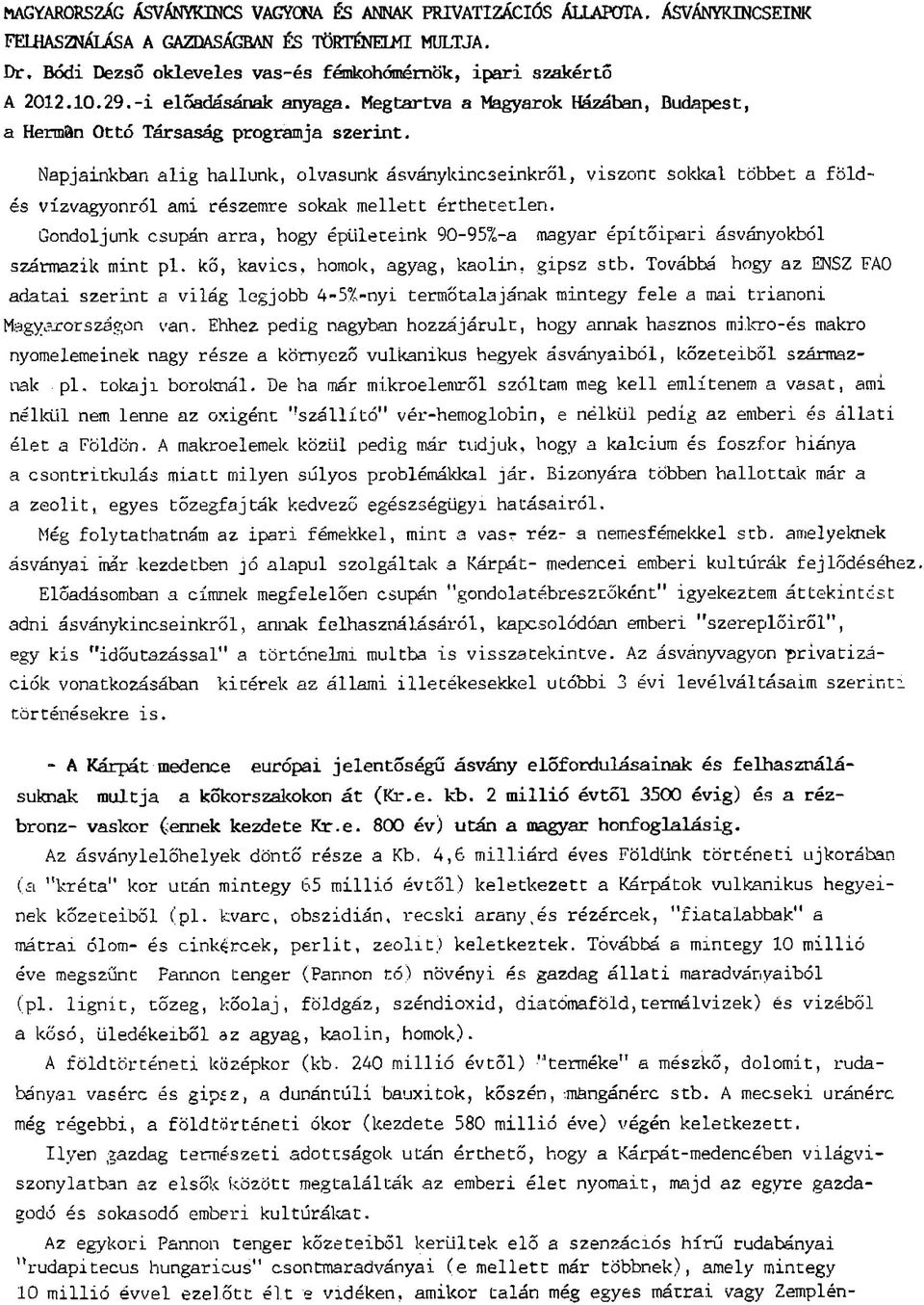 Napjainkban a l i g hallunk, olvasunk ásványkincseinkről, viszo n t soklíal többet a f ö ld es vízvagyonról ami részemre sokak m e llett é rth etetlen.