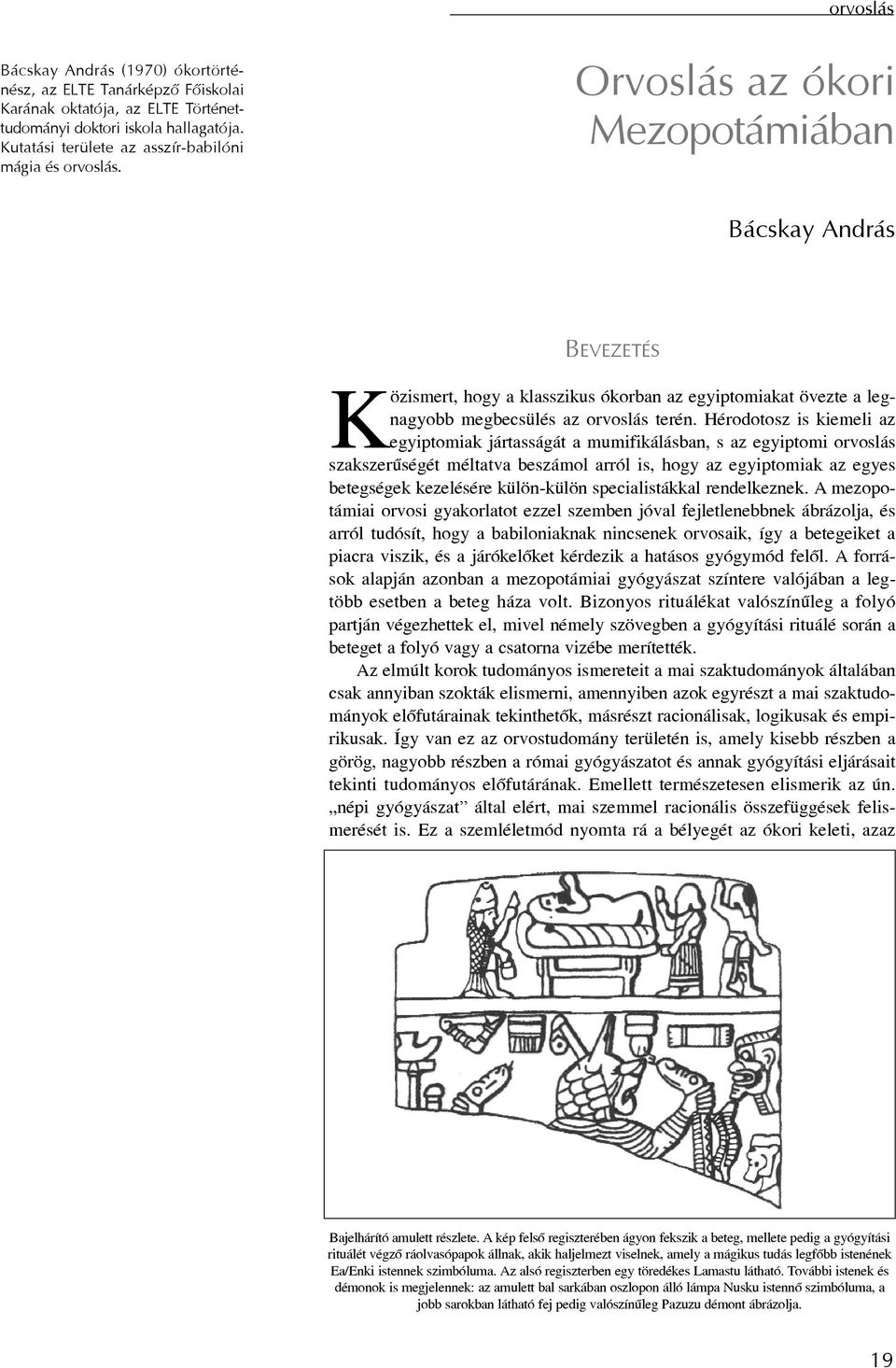 Hérodotosz is kiemeli az egyiptomiak jártasságát a mumifikálásban, s az egyiptomi szakszerûségét méltatva beszámol arról is, hogy az egyiptomiak az egyes betegségek kezelésére külön-külön