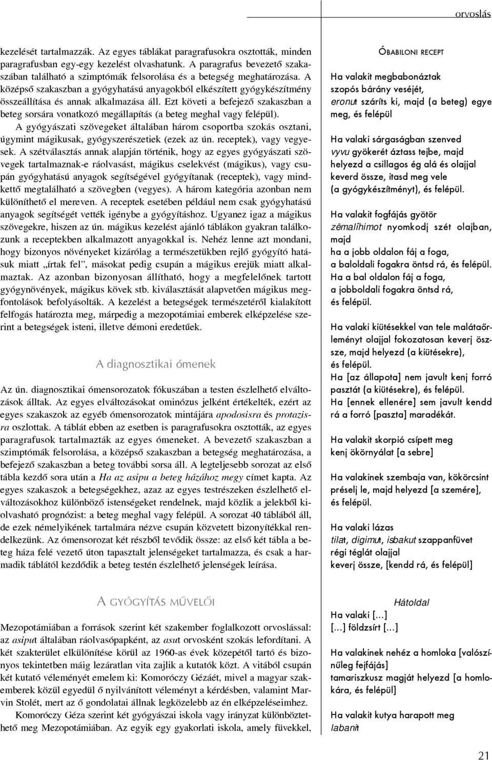 A középsõ szakaszban a gyógyhatású anyagokból elkészített gyógykészítmény összeállítása és annak alkalmazása áll.