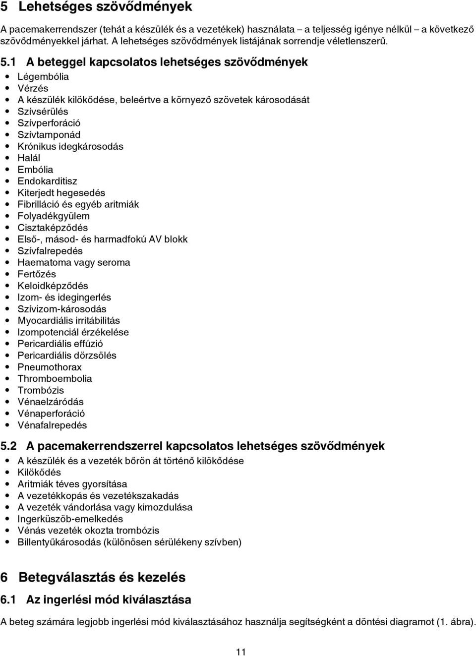 1 A beteggel kapcsolatos lehetséges szövődmények Légembólia Vérzés A készülék kilökődése, beleértve a környező szövetek károsodását Szívsérülés Szívperforáció Szívtamponád Krónikus idegkárosodás