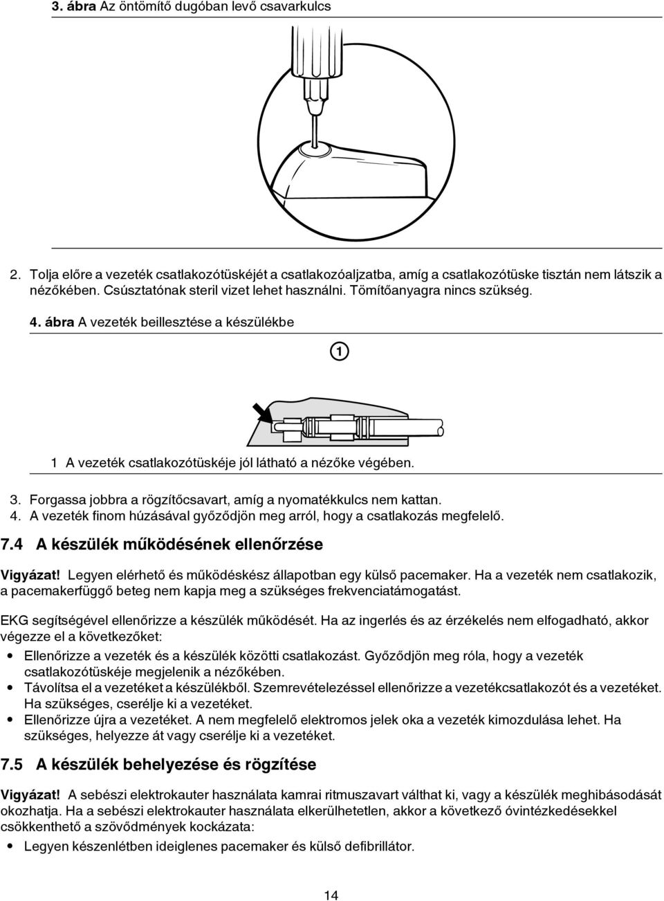 Forgassa jobbra a rögzítőcsavart, amíg a nyomatékkulcs nem kattan. 4. A vezeték finom húzásával győződjön meg arról, hogy a csatlakozás megfelelő. 7.4 A készülék működésének ellenőrzése Vigyázat!