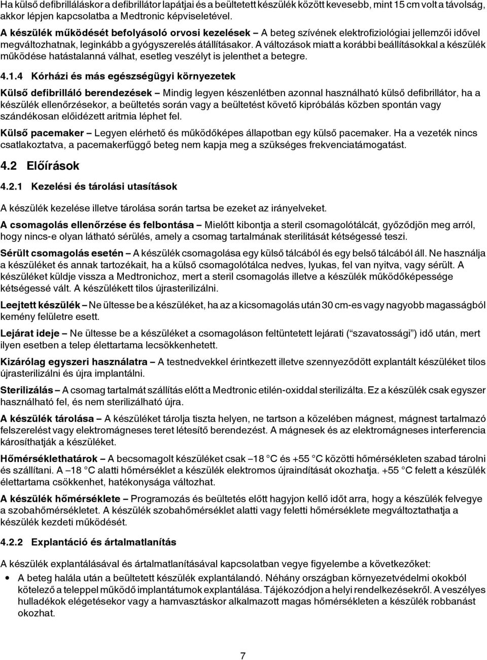 A változások miatt a korábbi beállításokkal a készülék működése hatástalanná válhat, esetleg veszélyt is jelenthet a betegre. 4.1.