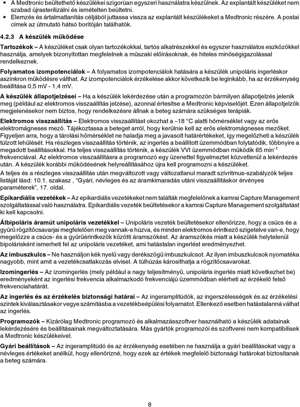 3 A készülék működése Tartozékok A készüléket csak olyan tartozékokkal, tartós alkatrészekkel és egyszer használatos eszközökkel használja, amelyek bizonyítottan megfelelnek a műszaki előírásoknak,