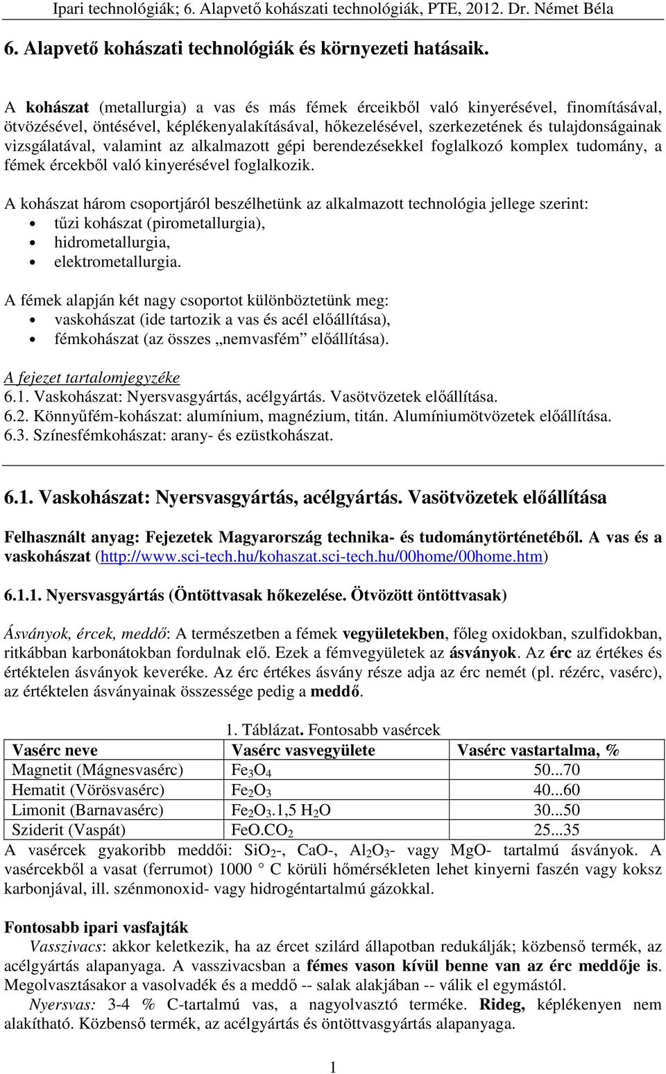 valamint az alkalmazott gépi berendezésekkel foglalkozó komplex tudomány, a fémek ércekből való kinyerésével foglalkozik.