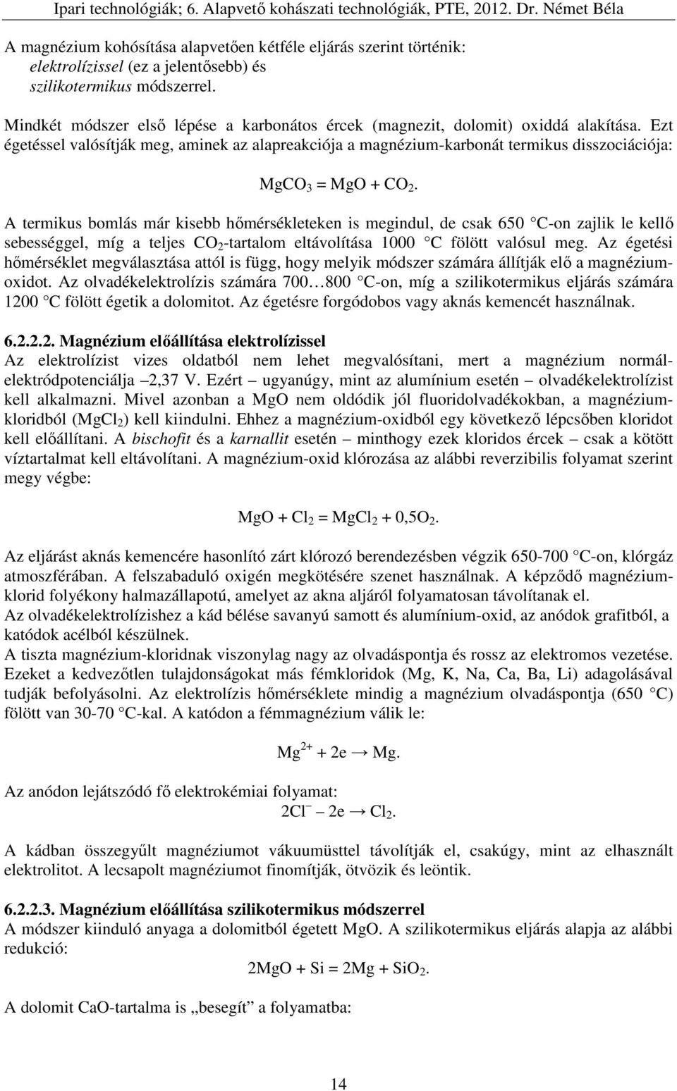 Ezt égetéssel valósítják meg, aminek az alapreakciója a magnézium-karbonát termikus disszociációja: MgCO 3 = MgO + CO 2.