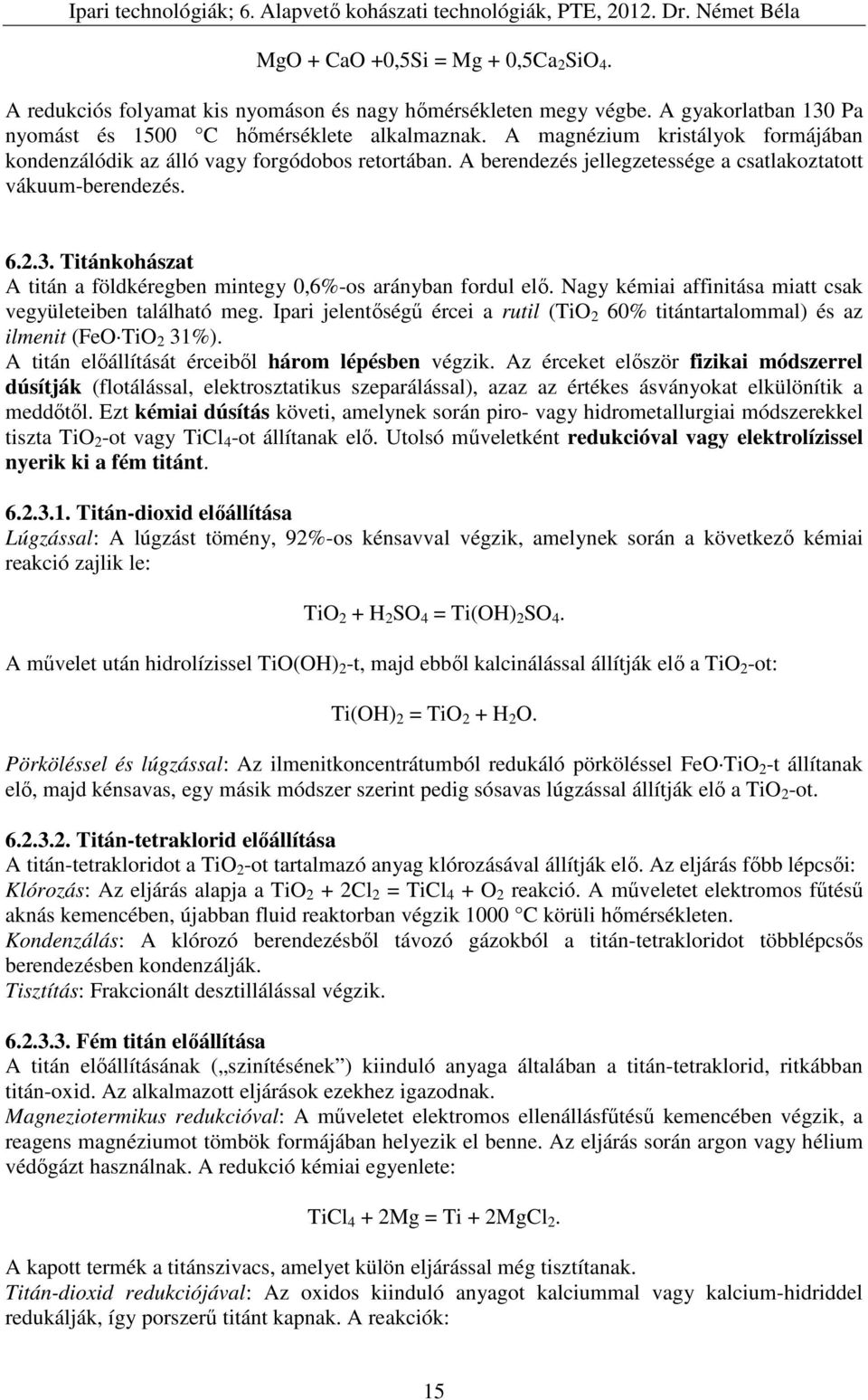 Titánkohászat A titán a földkéregben mintegy 0,6%-os arányban fordul elő. Nagy kémiai affinitása miatt csak vegyületeiben található meg.