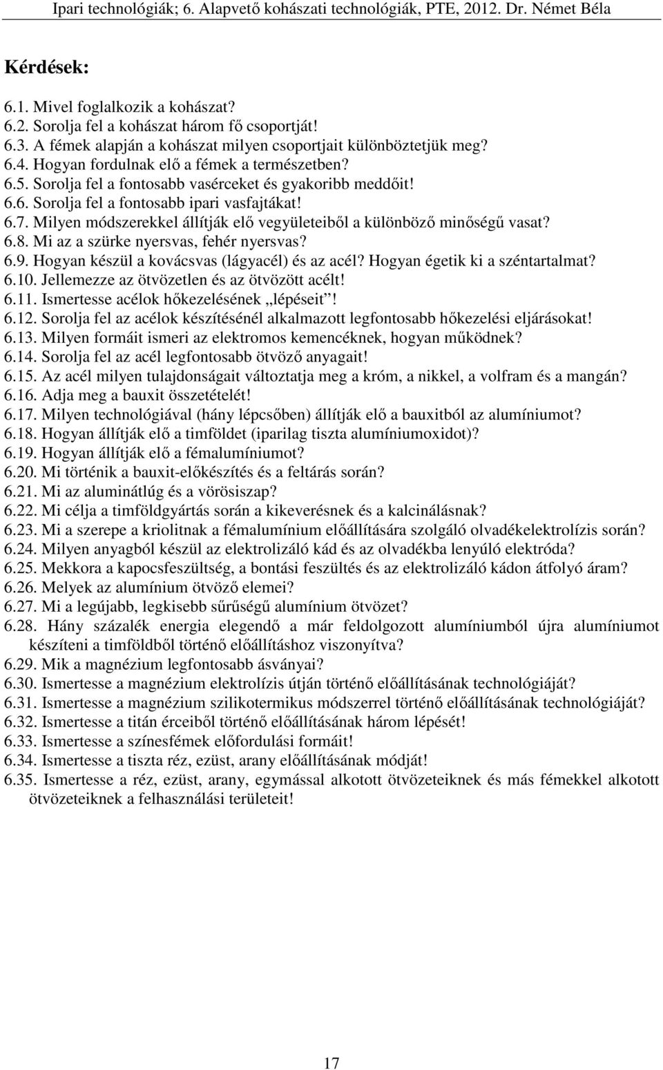 Milyen módszerekkel állítják elő vegyületeiből a különböző minőségű vasat? 6.8. Mi az a szürke nyersvas, fehér nyersvas? 6.9. Hogyan készül a kovácsvas (lágyacél) és az acél?