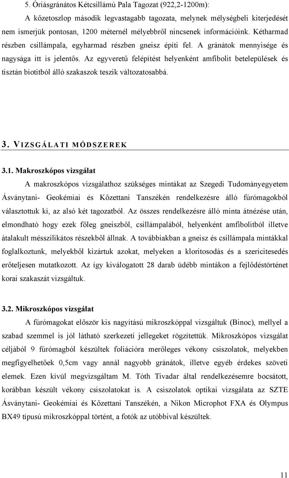 Az egyveretű felépítést helyenként amfibolit betelepülések és tisztán biotitból álló szakaszok teszik változatosabbá. 3. VIZSGÁLATI MÓDSZEREK 3.1.