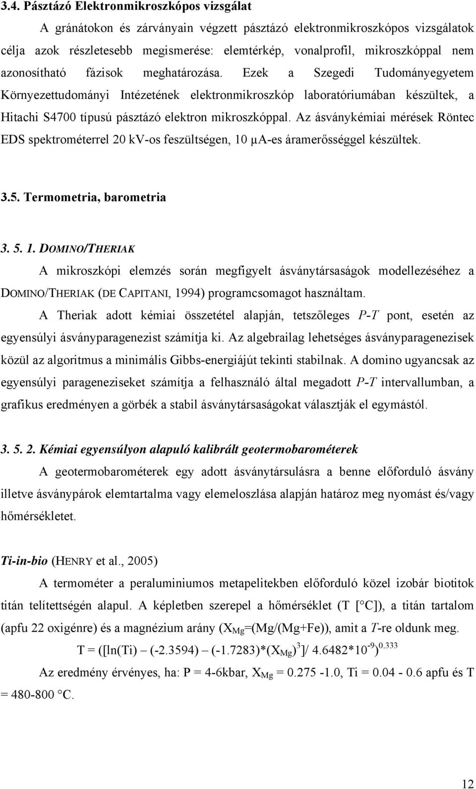 Ezek a Szegedi Tudományegyetem Környezettudományi Intézetének elektronmikroszkóp laboratóriumában készültek, a Hitachi S4700 típusú pásztázó elektron mikroszkóppal.