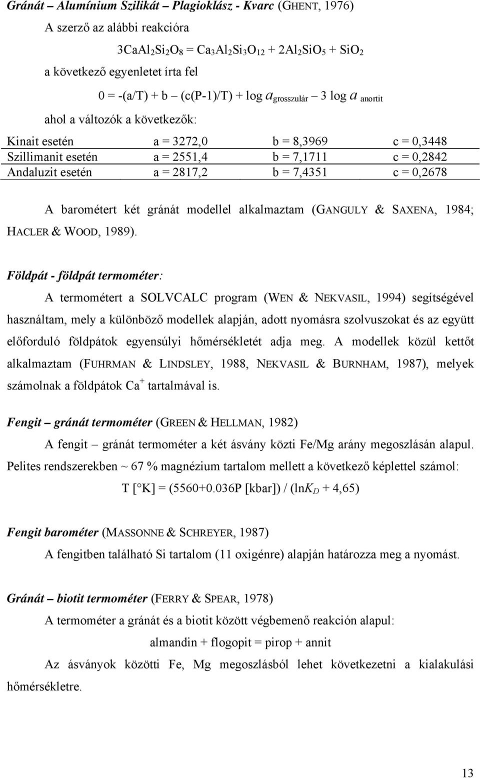 2817,2 b = 7,4351 c = 0,2678 A barométert két gránát modellel alkalmaztam (GANGULY & SAXENA, 1984; HACLER & WOOD, 1989).