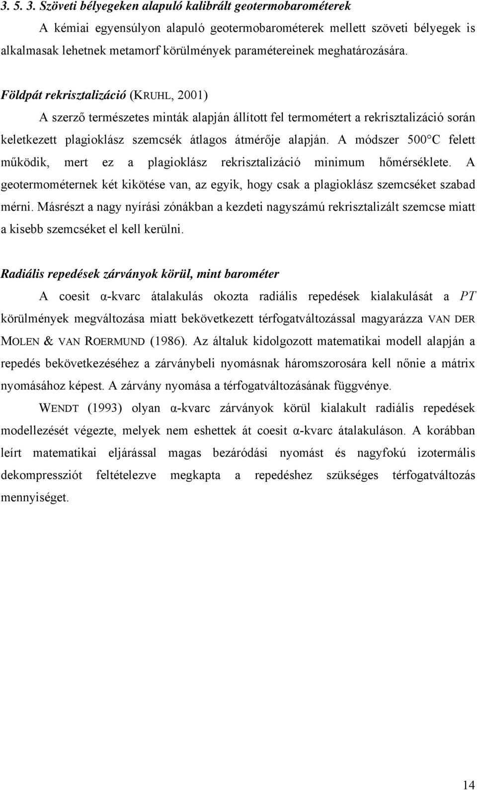 meghatározására. Földpát rekrisztalizáció (KRUHL, 2001) A szerző természetes minták alapján állított fel termométert a rekrisztalizáció során keletkezett plagioklász szemcsék átlagos átmérője alapján.