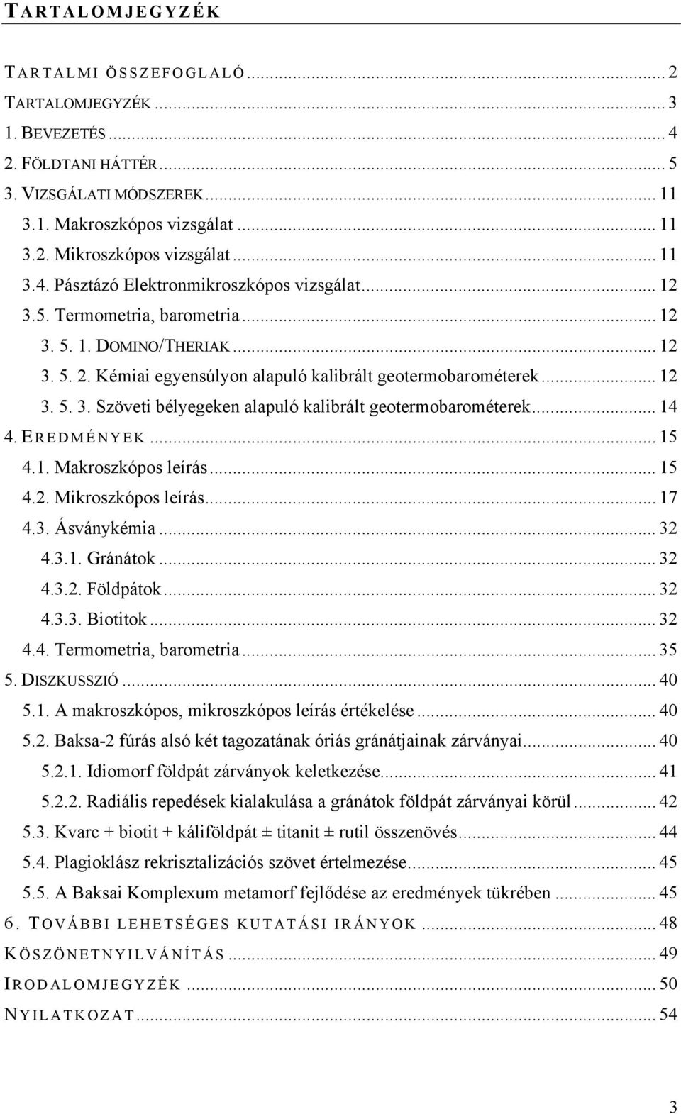 .. 14 4. E REDMÉNYEK... 15 4.1. Makroszkópos leírás... 15 4.2. Mikroszkópos leírás... 17 4.3. Ásványkémia... 32 4.3.1. Gránátok... 32 4.3.2. Földpátok... 32 4.3.3. Biotitok... 32 4.4. Termometria, barometria.