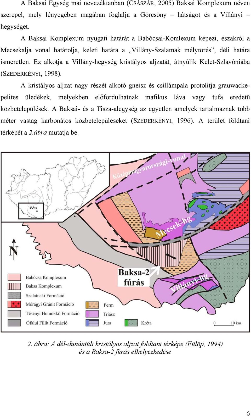 Ez alkotja a Villány-hegység kristályos aljzatát, átnyúlik Kelet-Szlavóniába (SZEDERKÉNYI, 1998).