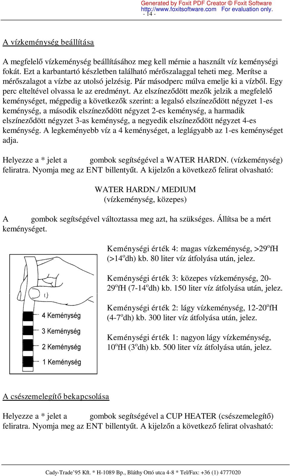 Az elszíneződött mezők jelzik a megfelelő keménységet, mégpedig a következők szerint: a legalsó elszíneződött négyzet 1-es keménység, a második elszíneződött négyzet 2-es keménység, a harmadik