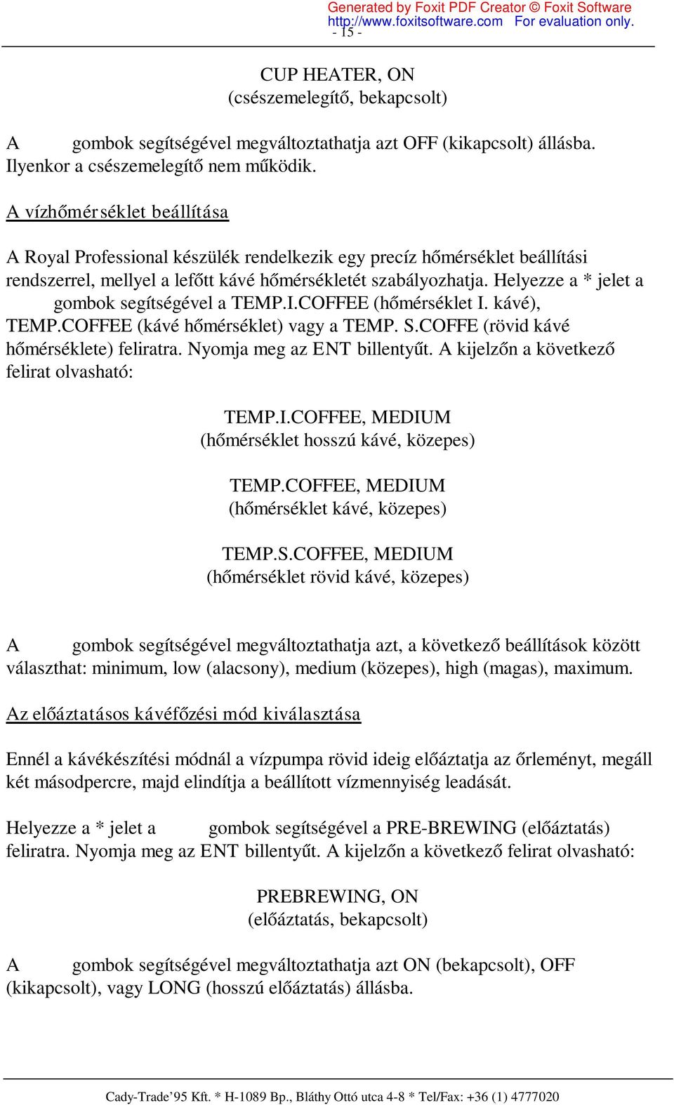 Helyezze a * jelet a gombok segítségével a TEMP.I.COFFEE (hőmérséklet I. kávé), TEMP.COFFEE (kávé hőmérséklet) vagy a TEMP. S.COFFE (rövid kávé hőmérséklete) feliratra. Nyomja meg az ENT billentyűt.