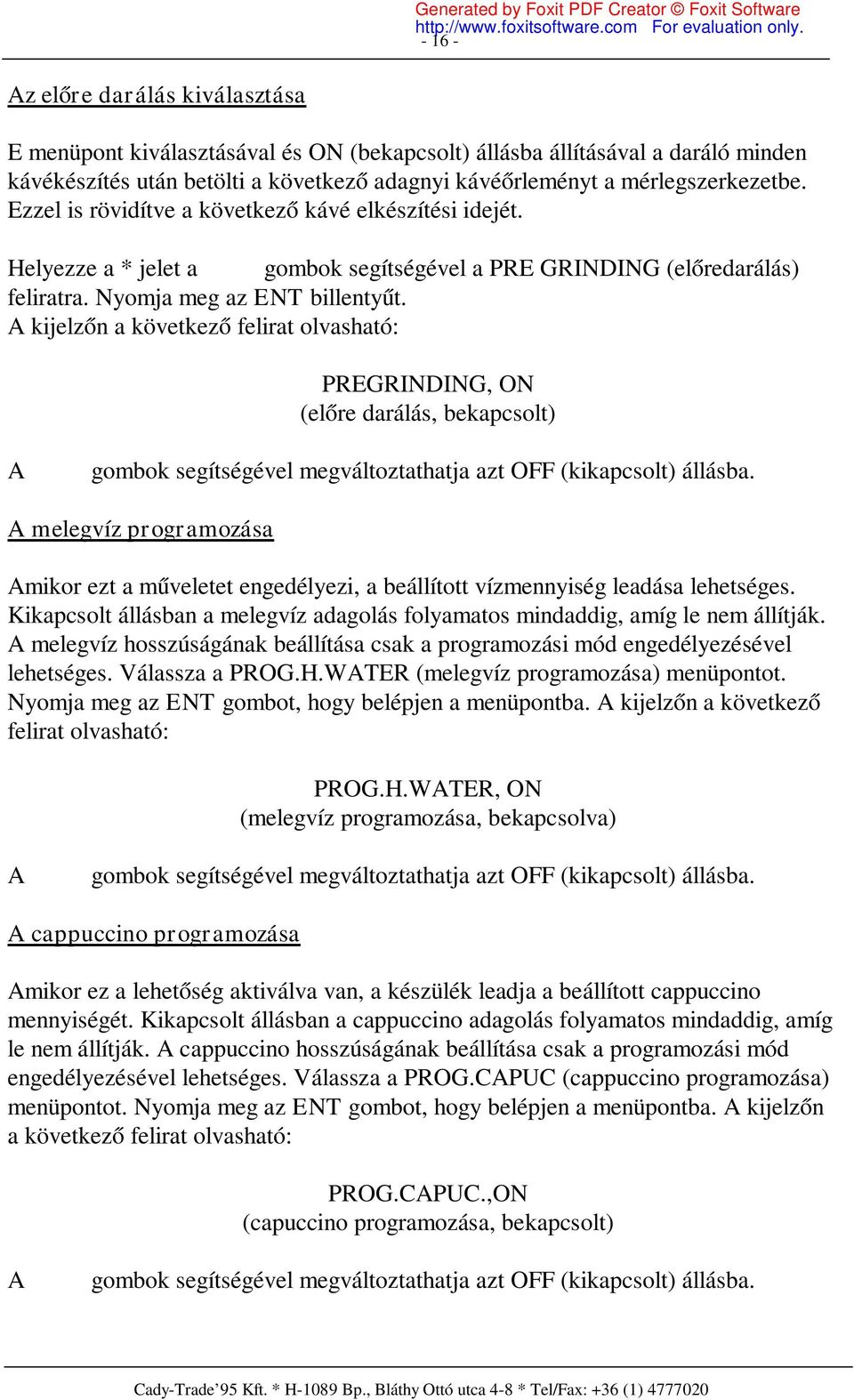 A kijelzőn a következő felirat olvasható: PREGRINDING, ON (előre darálás, bekapcsolt) A gombok segítségével megváltoztathatja azt OFF (kikapcsolt) állásba.