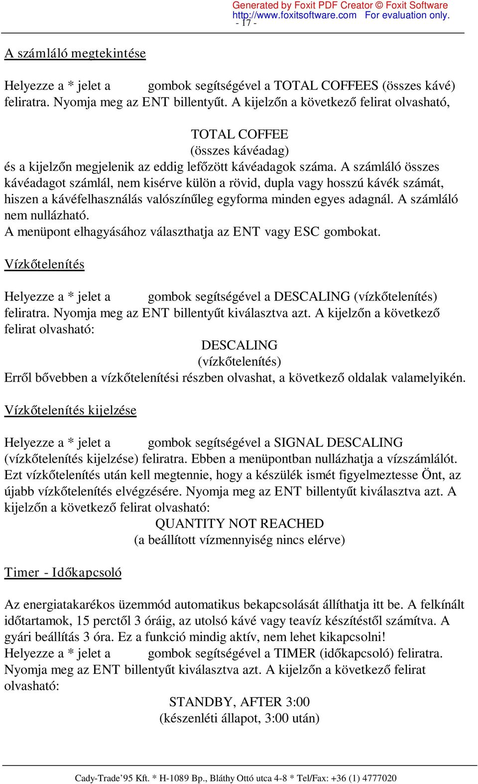 A számláló összes kávéadagot számlál, nem kisérve külön a rövid, dupla vagy hosszú kávék számát, hiszen a kávéfelhasználás valószínűleg egyforma minden egyes adagnál. A számláló nem nullázható.