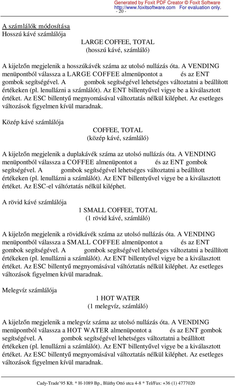 Az ENT billentyűvel vigye be a kiválasztott értéket. Az ESC billentyű megnyomásával változtatás nélkül kiléphet. Az esetleges változások figyelmen kívül maradnak.