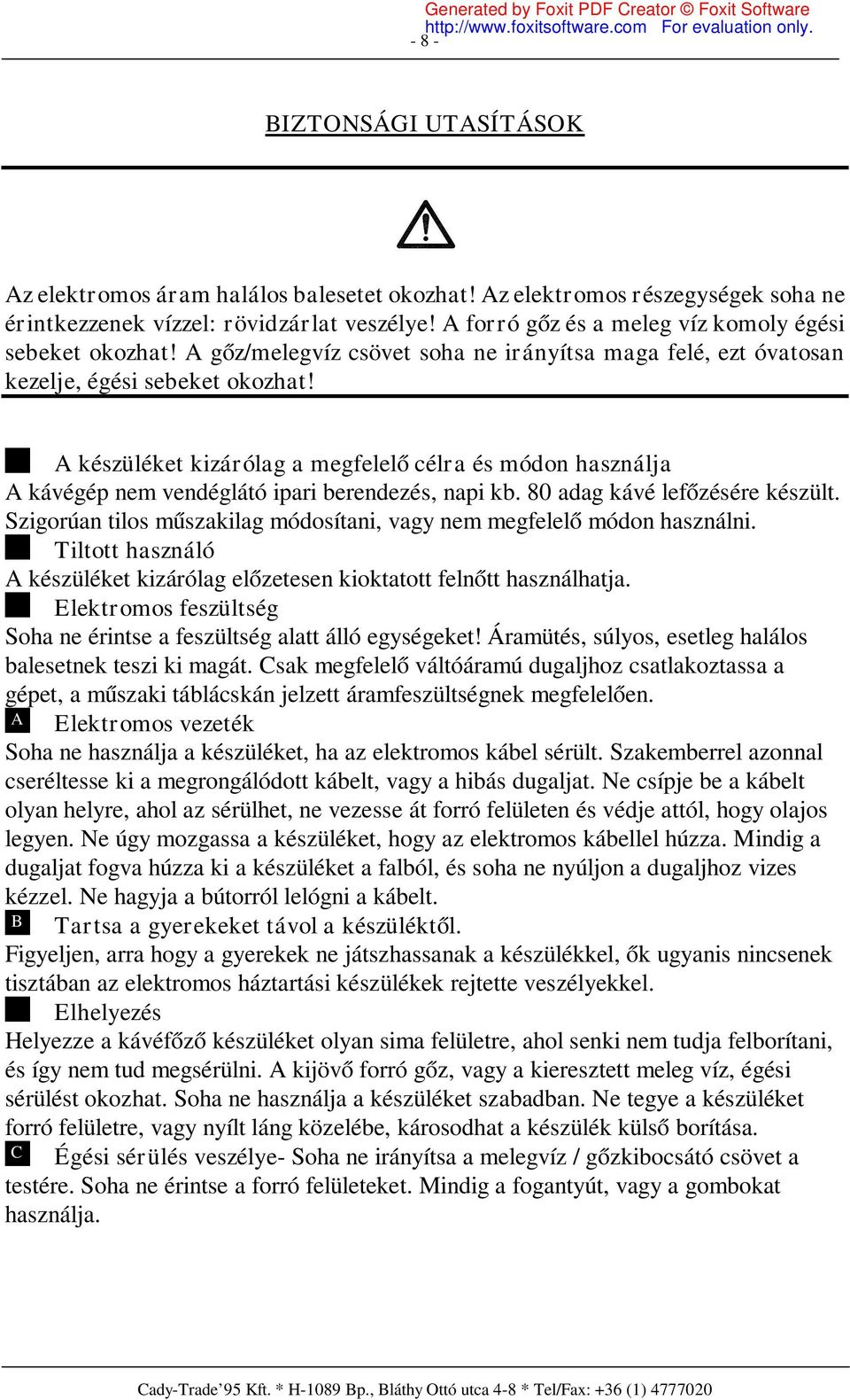 A készüléket kizárólag a megfelelő célra és módon használja A kávégép nem vendéglátó ipari berendezés, napi kb. 80 adag kávé lefőzésére készült.