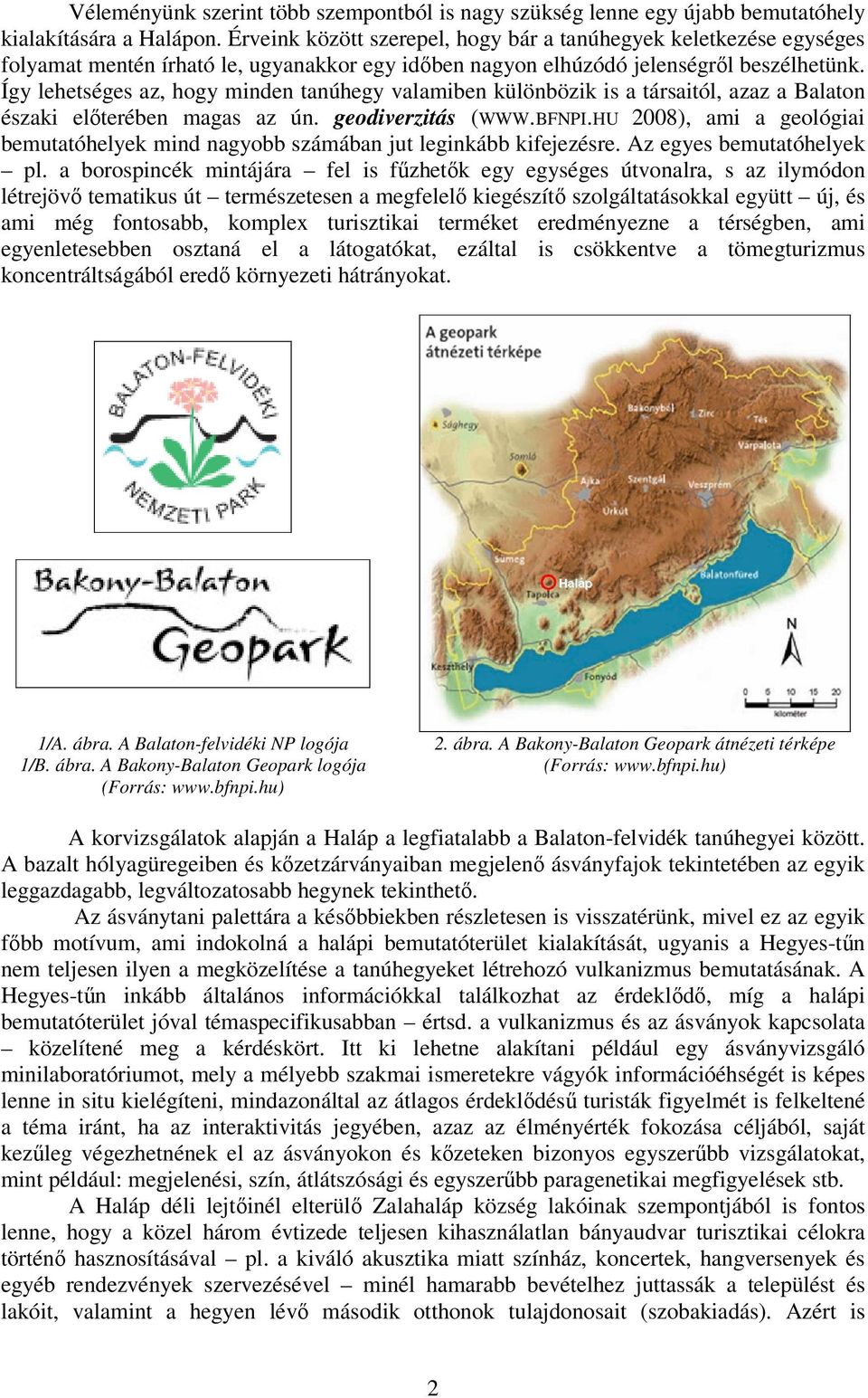 Így lehetséges az, hogy minden tanúhegy valamiben különbözik is a társaitól, azaz a Balaton északi előterében magas az ún. geodiverzitás (WWW.BFNPI.