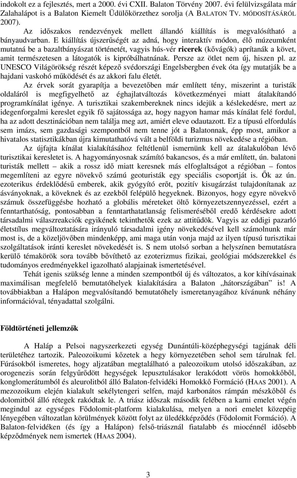 E kiállítás újszerűségét az adná, hogy interaktív módon, élő múzeumként mutatná be a bazaltbányászat történetét, vagyis hús-vér ricerek (kővágók) aprítanák a követ, amit természetesen a látogatók is