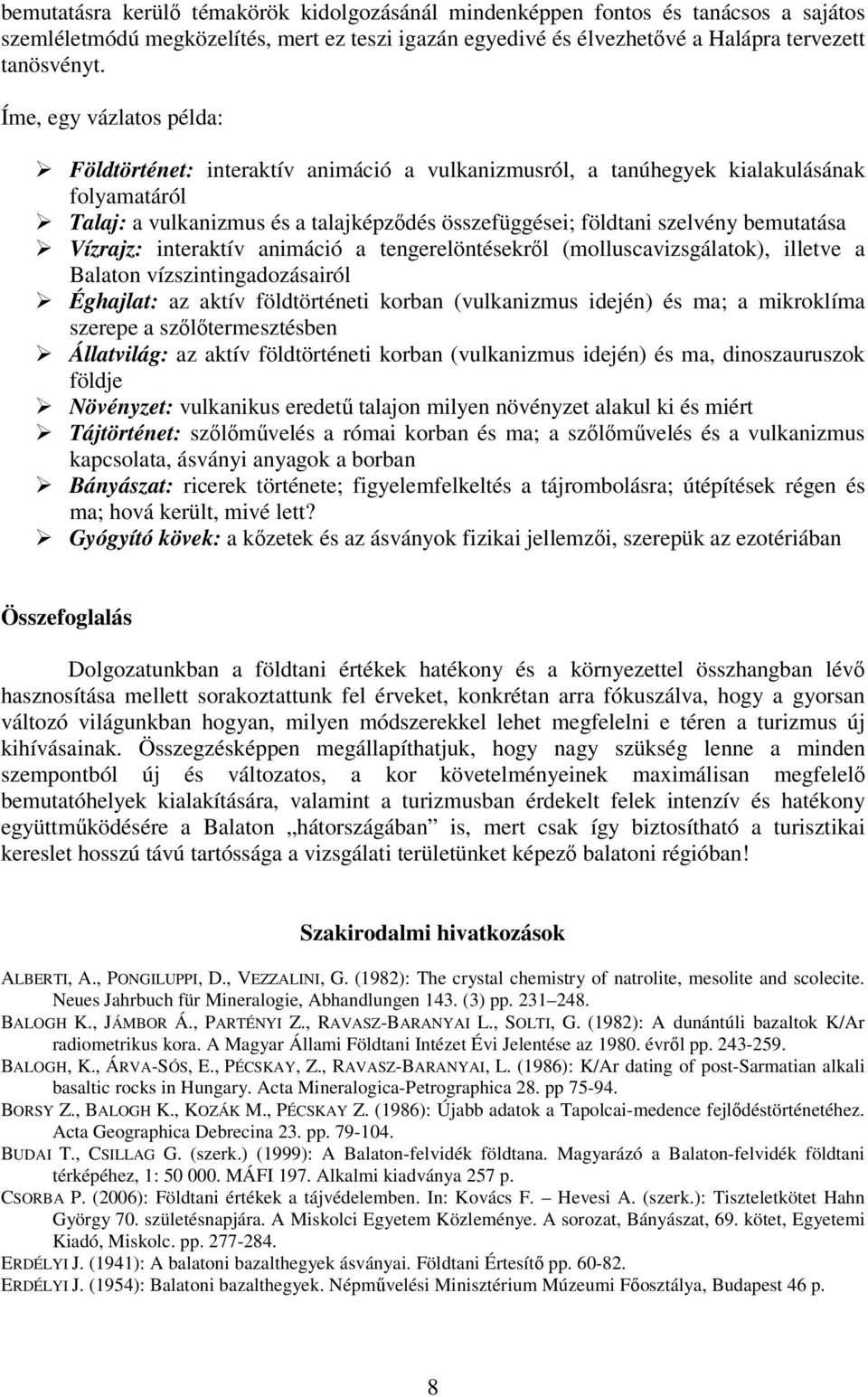 bemutatása Vízrajz: interaktív animáció a tengerelöntésekről (molluscavizsgálatok), illetve a Balaton vízszintingadozásairól Éghajlat: az aktív földtörténeti korban (vulkanizmus idején) és ma; a