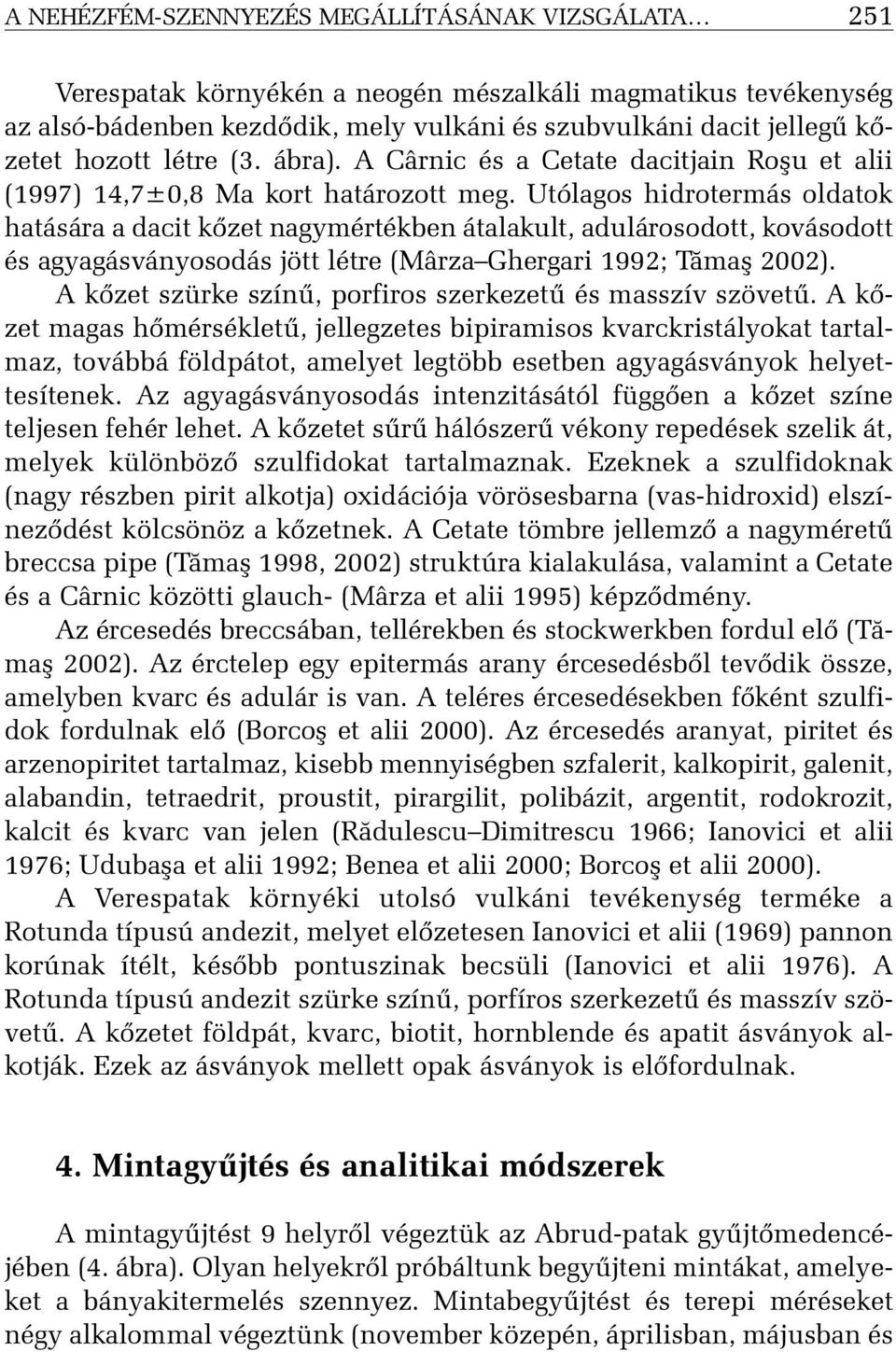 Utólagos hidrotermás oldatok hatására a dacit kõzet nagymértékben átalakult, adulárosodott, kovásodott és agyagásványosodás jött létre (Mârza Ghergari 1992; Tãmaº 2002).