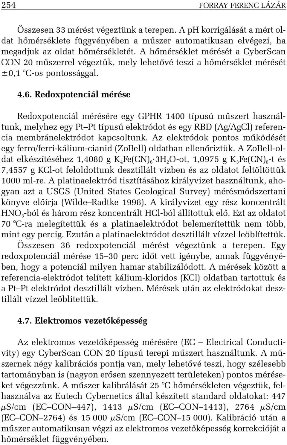 Redoxpotenciál mérése Redoxpotenciál mérésére egy GPHR 1400 típusú mûszert használtunk, melyhez egy Pt Pt típusú elektródot és egy RBD (Ag/AgCl) referencia membránelektródot kapcsoltunk.