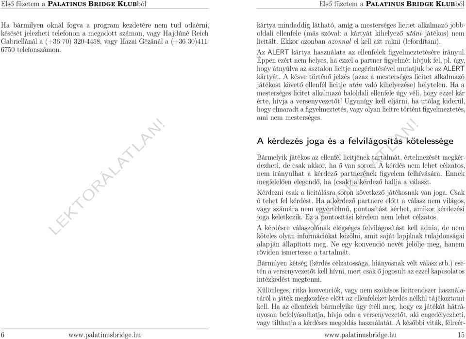 Ekkor azonban azonnal el kell azt rakni (lefordítani). Az ALERT kártya használata az ellenfelek figyelmeztetésére irányul. Éppen ezért nem helyes, ha ezzel a partner figyelmét hívjuk fel, pl.