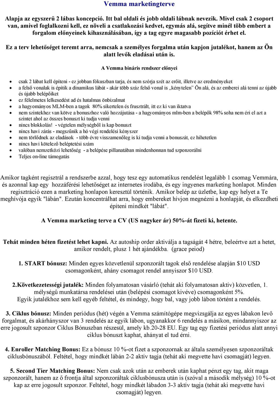 érhet el. Ez a terv lehetőséget teremt arra, nemcsak a személyes forgalma után kapjon jutalékot, hanem az Ön alatt levők eladásai után is.