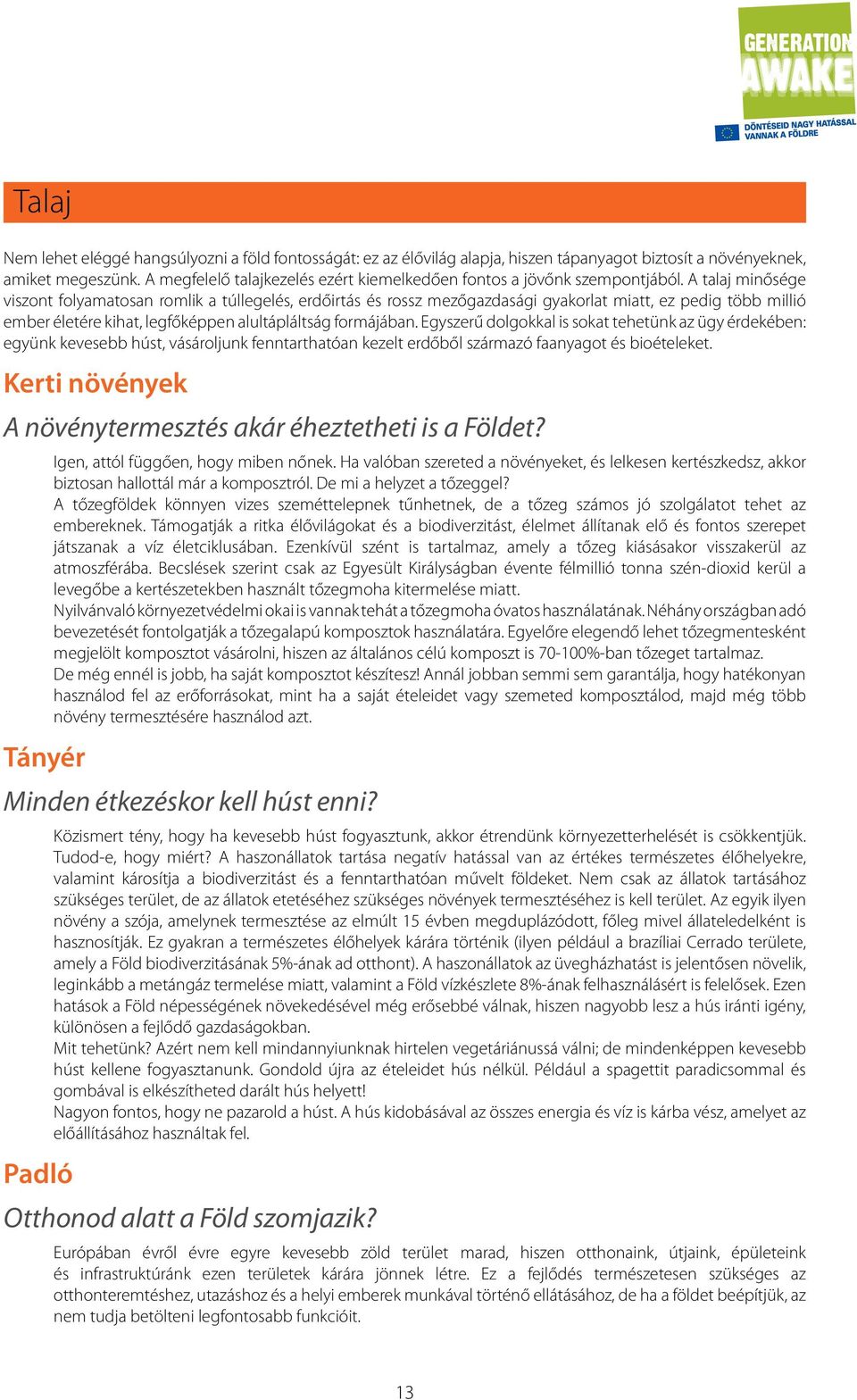 A talaj minősége viszont folyamatosan romlik a túllegelés, erdőirtás és rossz mezőgazdasági gyakorlat miatt, ez pedig több millió ember életére kihat, legfőképpen alultápláltság formájában.