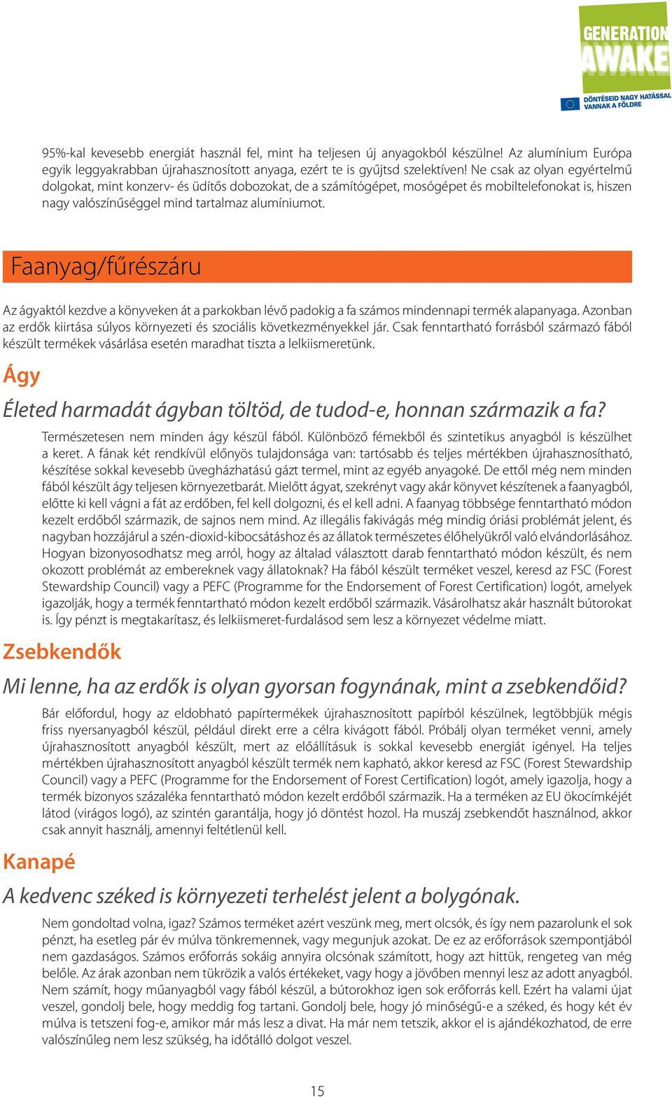 Faanyag/fűrészáru Az ágyaktól kezdve a könyveken át a parkokban lévő padokig a fa számos mindennapi termék alapanyaga. Azonban az erdők kiirtása súlyos környezeti és szociális következményekkel jár.