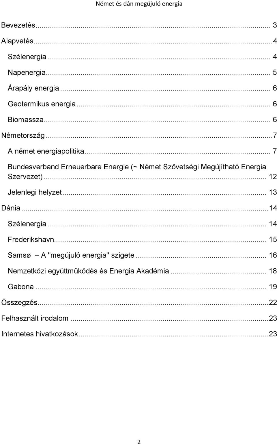 .. 7 Bundesverband Erneuerbare Energie (~ Német Szövetségi Megújítható Energia Szervezet)... 12 Jelenlegi helyzet... 13 Dánia.