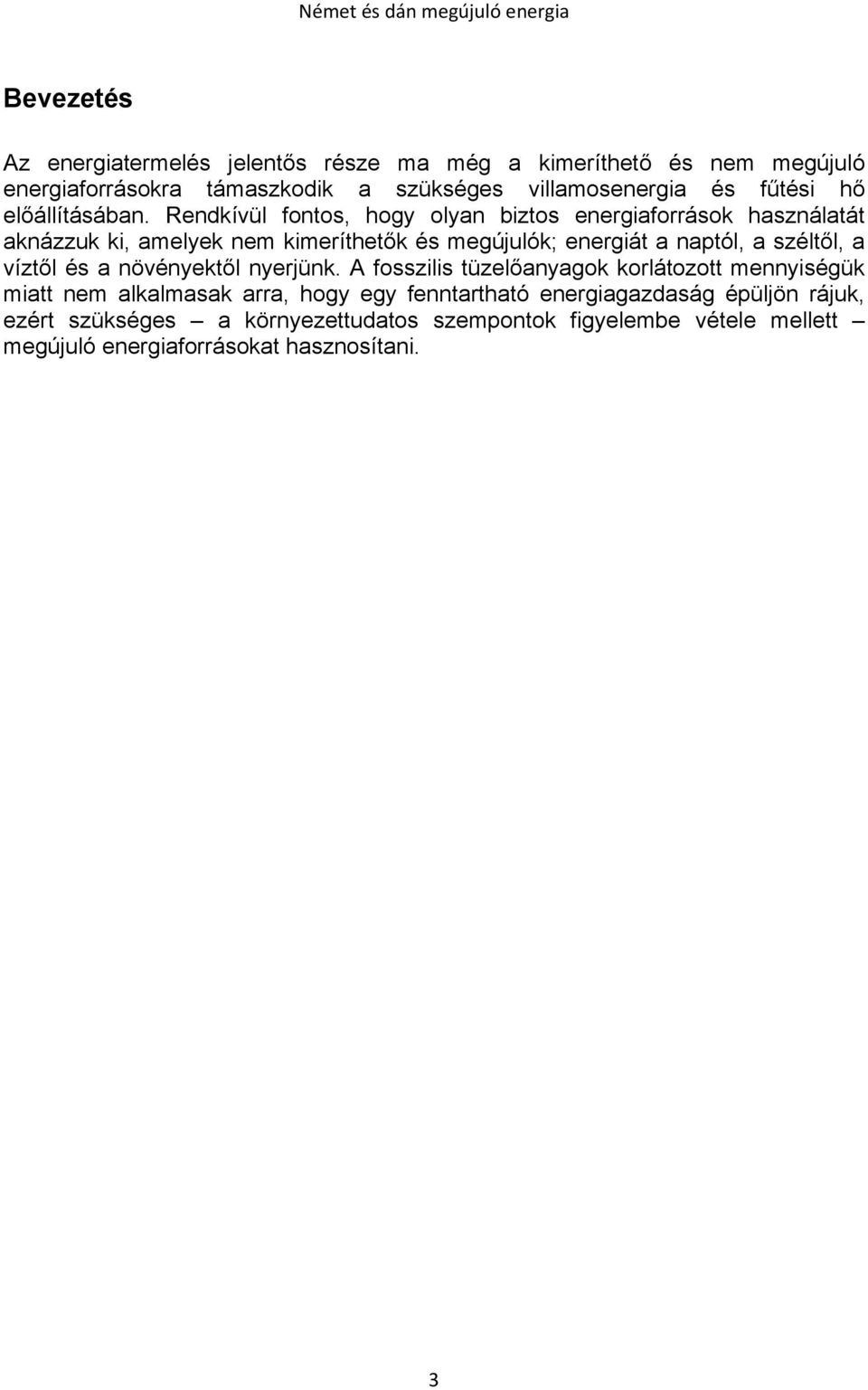 Rendkívül fontos, hogy olyan biztos energiaforrások használatát aknázzuk ki, amelyek nem kimeríthetők és megújulók; energiát a naptól, a széltől, a