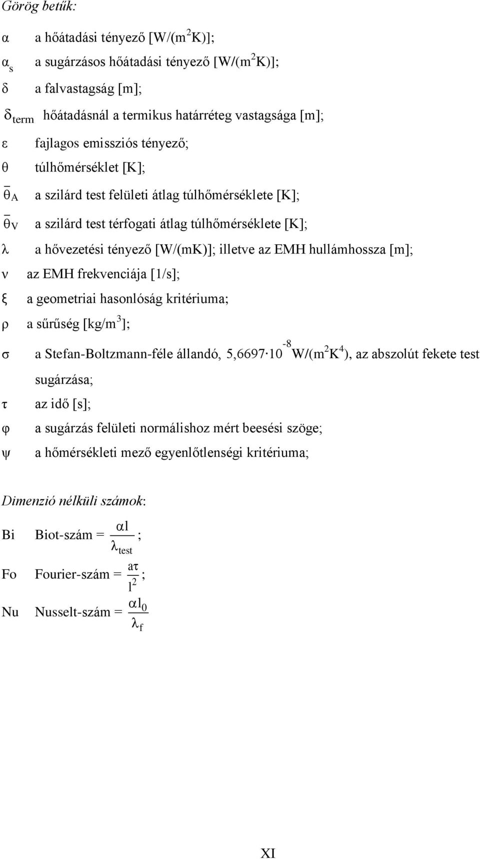 hullámhossza [m]; az EMH frekvenciája [1/s]; a geometriai hasonlóság kritériuma; ρ a sűrűség [kg/m 3 ]; σ τ φ ψ a Stefan-Boltzmann-féle állandó, 5,6697 10-8 W/(m 2 K 4 ), az abszolút fekete test