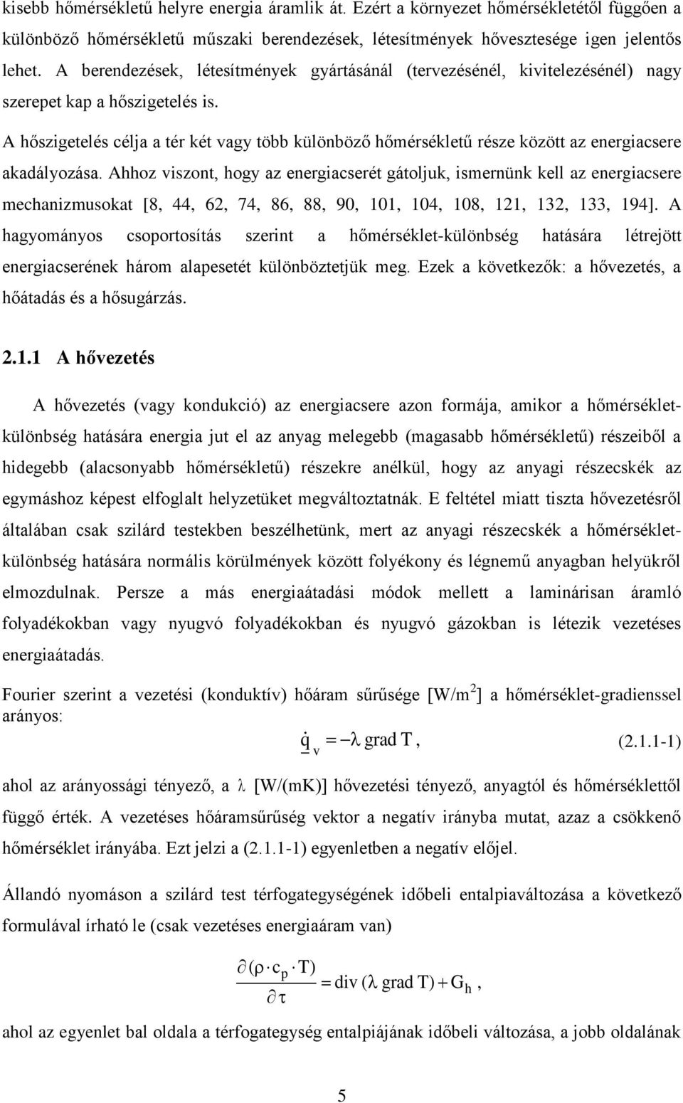 A hőszigetelés célja a tér két vagy több különböző hőmérsékletű része között az energiacsere akadályozása.