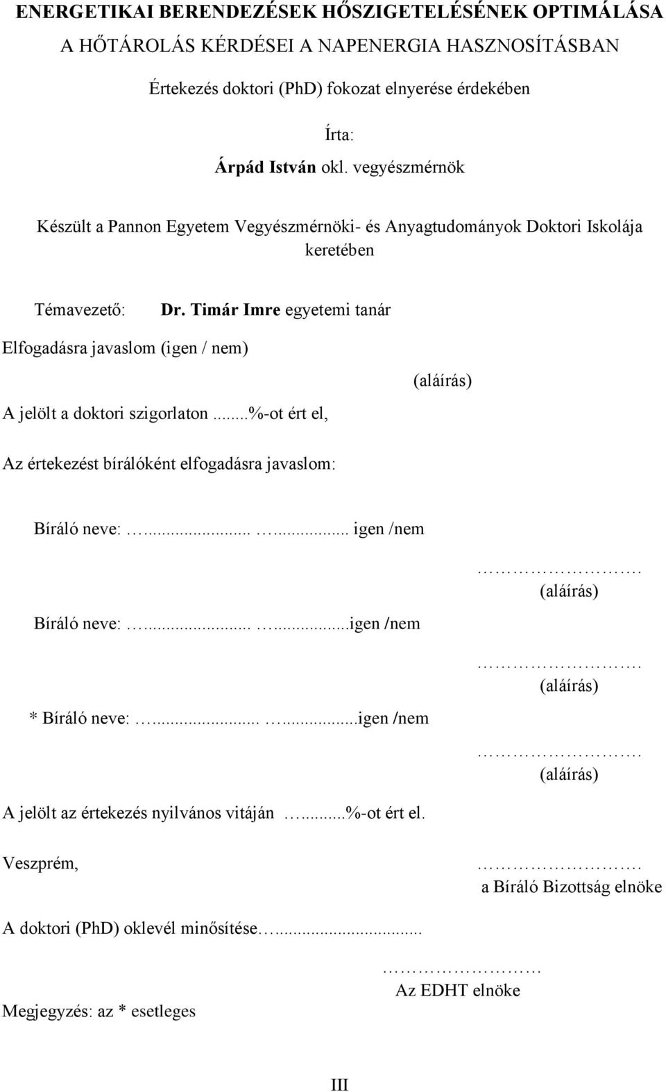 Timár Imre egyetemi tanár Elfogadásra javaslom (igen / nem) (aláírás) A jelölt a doktori szigorlaton...%-ot ért el, Az értekezést bírálóként elfogadásra javaslom: Bíráló neve:...... igen /nem.