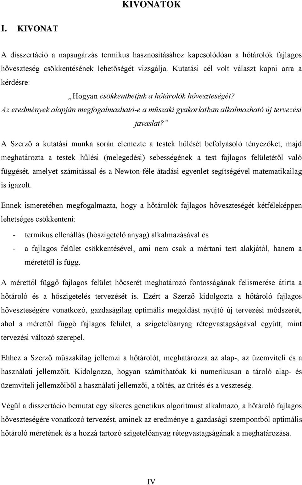 A Szerző a kutatási munka során elemezte a testek hűlését befolyásoló tényezőket, majd meghatározta a testek hűlési (melegedési) sebességének a test fajlagos felületétől való függését, amelyet