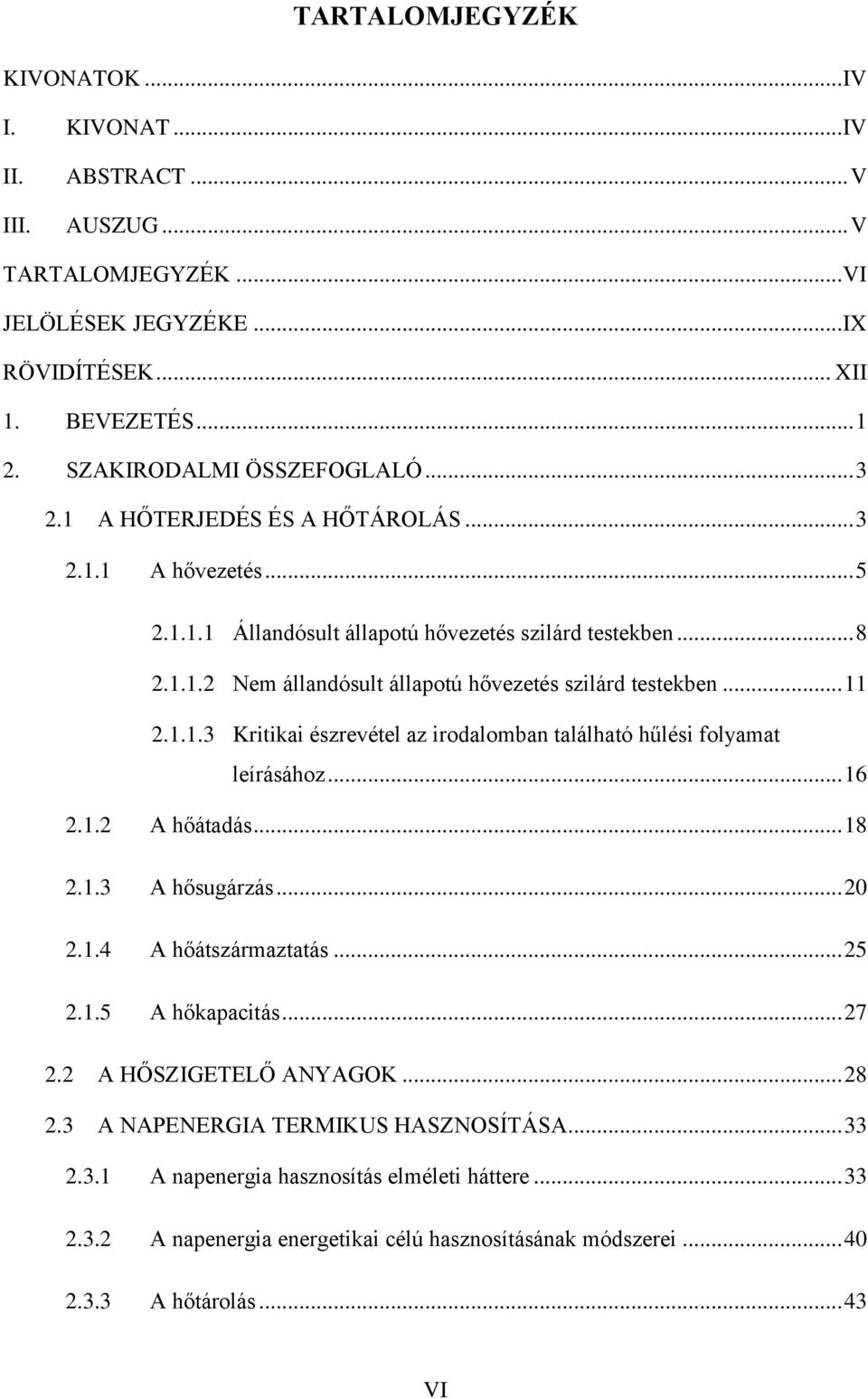 .. 16 2.1.2 A hőátadás... 18 2.1.3 A hősugárzás... 20 2.1.4 A hőátszármaztatás... 25 2.1.5 A hőkapacitás... 27 2.2 A HŐSZIGETELŐ ANYAGOK... 28 2.3 A NAPENERGIA TERMIKUS HASZNOSÍTÁSA... 33 2.3.1 A napenergia hasznosítás elméleti háttere.