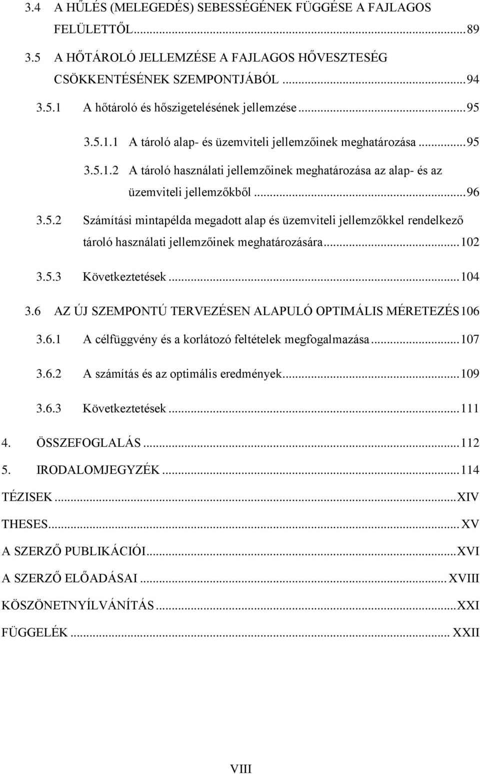 .. 102 3.5.3 Következtetések... 104 3.6 AZ ÚJ SZEMPONTÚ TERVEZÉSEN ALAPULÓ OPTIMÁLIS MÉRETEZÉS 106 3.6.1 A célfüggvény és a korlátozó feltételek megfogalmazása... 107 3.6.2 A számítás és az optimális eredmények.