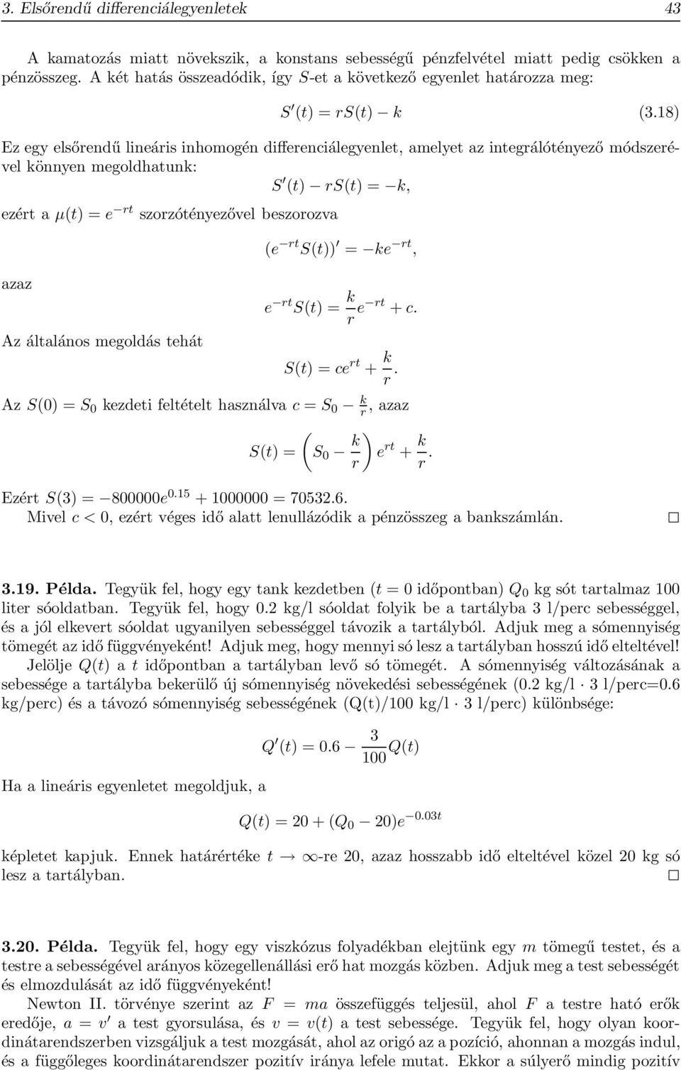 18) Ez egy elsőrendű lineáris inhomogén differenciálegyenlet, amelyet az integrálótényező módszerével könnyen megoldhatunk: S (t) rs(t) = k, ezért a µ(t) = e rt szorzótényezővel beszorozva (e rt