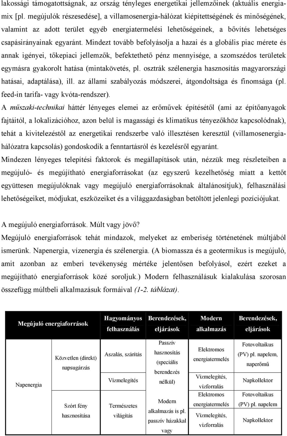 Mindezt tovább befolyásolja a hazai és a globális piac mérete és annak igényei, tőkepiaci jellemzők, befektethető pénz mennyisége, a szomszédos területek egymásra gyakorolt hatása (mintakövetés, pl.