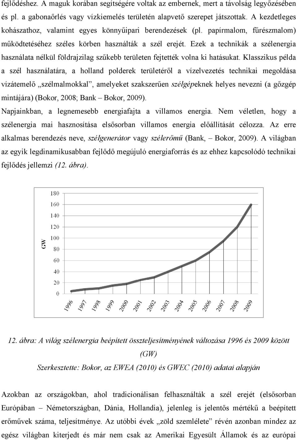 Ezek a technikák a szélenergia használata nélkül földrajzilag szűkebb területen fejtették volna ki hatásukat.