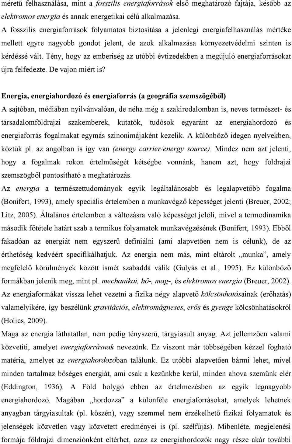 Tény, hogy az emberiség az utóbbi évtizedekben a megújuló energiaforrásokat újra felfedezte. De vajon miért is?